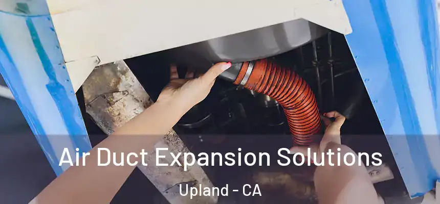 Air Duct Expansion Solutions Upland - CA